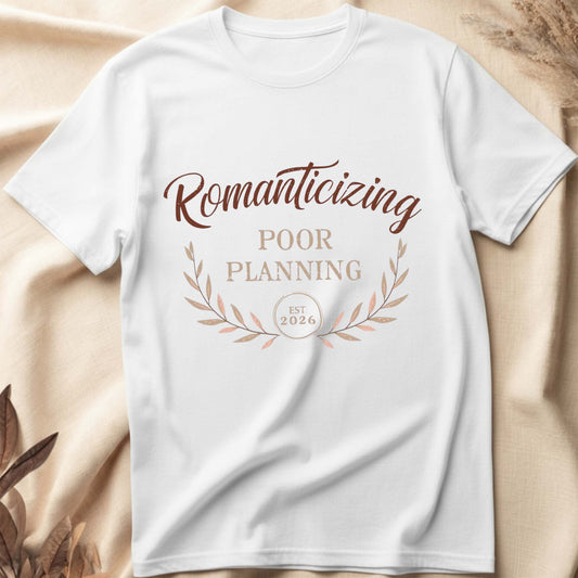 Romanticizing Poor Planning T-Shirt